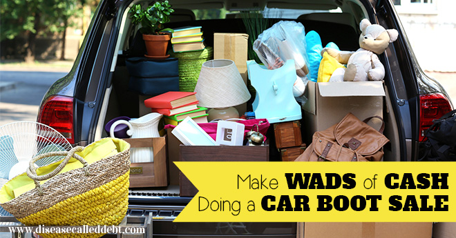Make Wads of Cash Doing a Car Boot Sale - Disease Called Debt