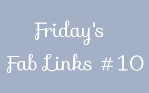 Friday's Fab Links #10