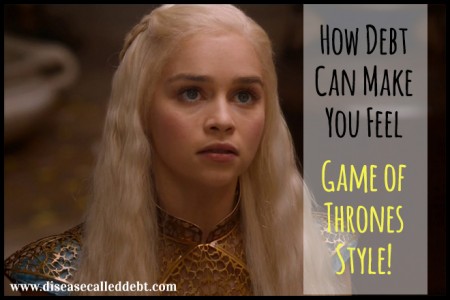 How Debt Can Make You Feel - Game of Thrones Style - Disease Called Debt