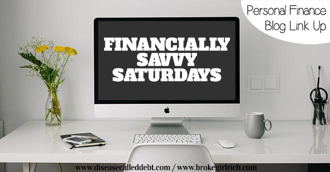 Financially Savvy Saturdays - Personal Finance Blog Linky Party with Disease Called Debt and Broke Girl Rich