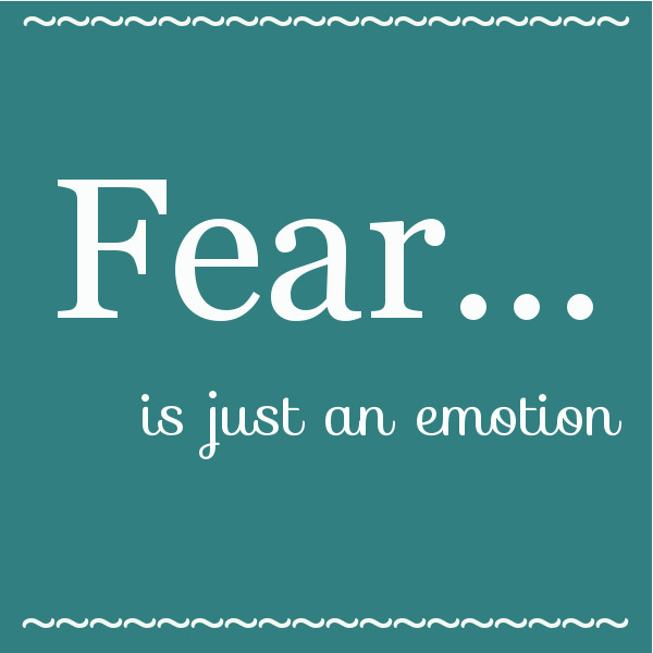 Fear is just an emotion